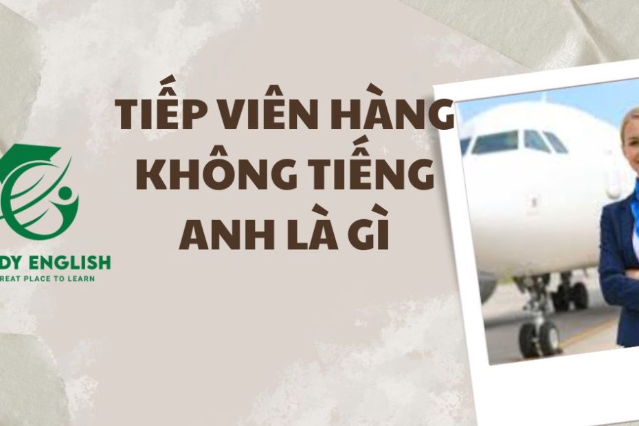 tiếp viên hàng không tiếng anh là gì